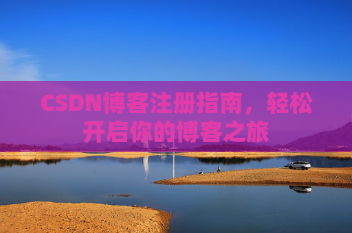 CSDN博客注册指南，轻松开启你的博客之旅