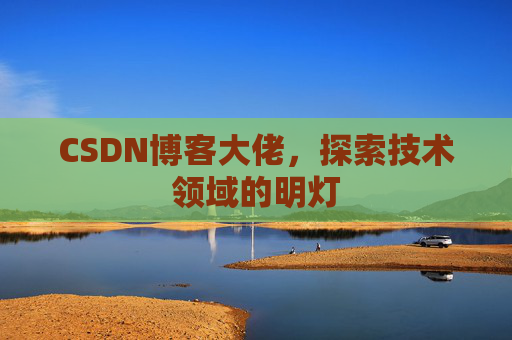 CSDN博客大佬，探索技术领域的明灯